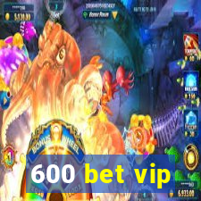 600 bet vip